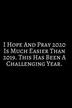 I Hope And Pray ~: 2020 New Year Notebook, 2020 Writing Notebook, New Year Notebook Gift, Novelty Gift Notebook, 6x9 Notebook. Notebook Journal Gag ... For Friends/Women/Men/Office Gag Gift.