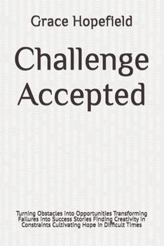 Paperback Challenge Accepted: Turning Obstacles into Opportunities Transforming Failures into Success Stories Finding Creativity in Constraints Cult Book