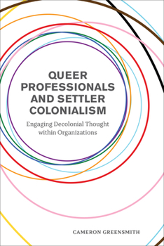 Paperback Queer Professionals and Settler Colonialism: Engaging Decolonial Thought Within Organizations Book
