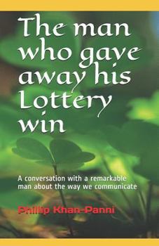 Paperback The man who gave away his Lottery win: A conversation with a remarkable man about the way we communicate Book