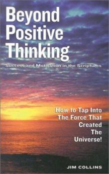 Paperback Beyond Positive Thinking: Success and Motivation in the Scriptures; How to Tap Into the Force That Created the Universe! Book