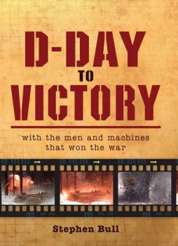 Hardcover D-Day to Victory: With the Men and Machines That Won the War Book