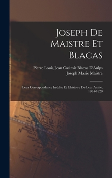 Hardcover Joseph De Maistre Et Blacas: Leur Correspondance Inédite Et L'histoire De Leur Amité, 1804-1820 [French] Book