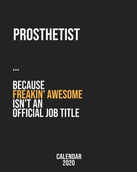 Prosthetist because freakin' Awesome isn't an Official Job Title: Calendar 2020, Monthly & Weekly Planner Jan. - Dec. 2020
