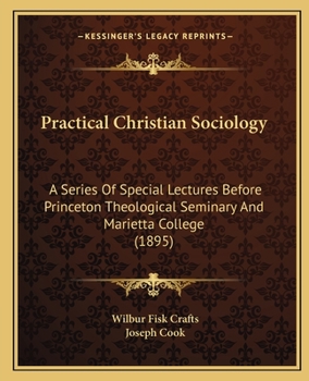 Practical Christian Sociology: A Series of Special Lectures Before Princeton Theological Seminary and Marietta College, with Supplementary Notes and Appendixes