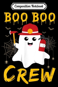 Composition Notebook: Boo Boo Crew Ghost Firefighter Halloween Trick Or Treat  Journal/Notebook Blank Lined Ruled 6x9 100 Pages