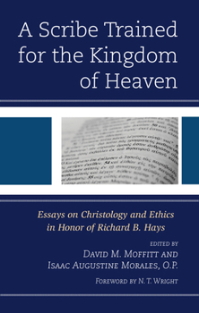 Hardcover A Scribe Trained for the Kingdom of Heaven: Essays on Christology and Ethics in Honor of Richard B. Hays Book