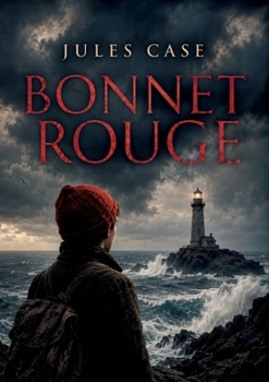 Bonnet rouge: Les tribulations d'un jeune homme idéaliste confronté aux réalités politiques et sociales de la fin du XIXe siècle, à travers le roman Bonnet rouge de Jules Case (French Edition)