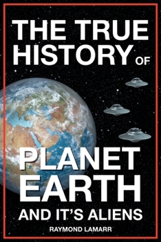 Paperback The True History of Planet Earth and it's Aliens Book