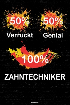 50% Verrückt 50% Genial 100% Zahntechniker Notizbuch: Zahntechniker Journal DIN A5 liniert 120 Seiten Geschenk (German Edition)