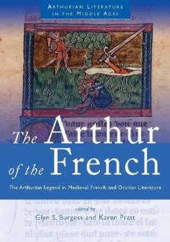 Arthur of the French: The Arthurian Legend in Medieval French and Occitan Literature (Arthurian Literature in the Middle Ages) - Book #4 of the Arthurian Literature in the Middle Ages