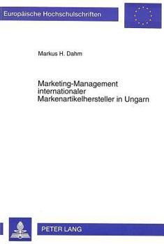 Marketing-Management Internationaler Markenartikelhersteller in Ungarn: Entscheidungen Und Strategische Konzepte Fuer Verbrauchsgueter Unter Besondere
