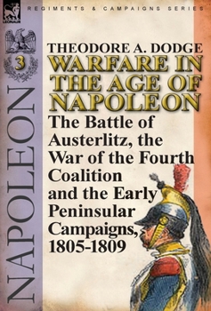Hardcover Warfare in the Age of Napoleon-Volume 3: the Battle of Austerlitz, the War of the Fourth Coalition and the Early Peninsular Campaigns, 1805-1809 Book