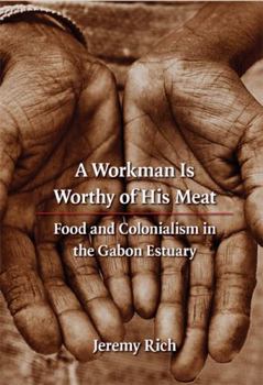 Paperback A Workman Is Worthy of His Meat: Food and Colonialism in the Gabon Estuary Book