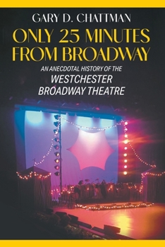 Paperback Only 25 Minutes from Broadway: An Anecdotal History of the Westchester Broadway Theatre Book