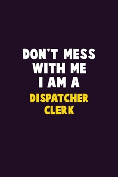 Paperback Don't Mess With Me, I Am A Dispatcher clerk: 6X9 Career Pride 120 pages Writing Notebooks Book