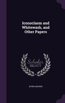 Iconoclasm and Whitewash, and Other Papers - Scholar's Choice Edition
