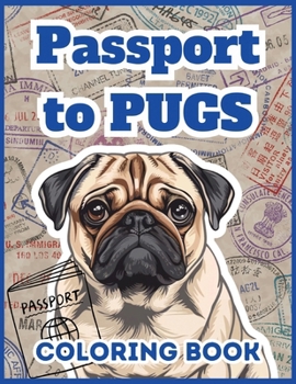Paperback Passport to Pugs: 50 Pug Coloring Sheets for Adults, Teens, Women: Take a Virtual Vacation with a Pug! Book