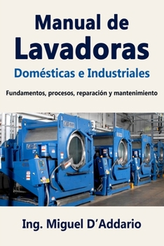 Manual de Lavadoras Dom�sticas e Industriales: Fundamentos, procesos, reparaci�n y mantenimiento