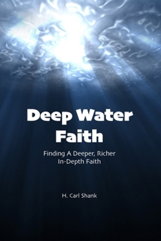 Paperback Deep Water Faith: Finding a Deeper, Richer, In-Depth Faith Book