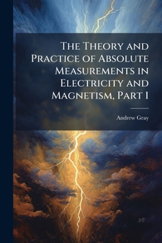 Paperback The Theory and Practice of Absolute Measurements in Electricity and Magnetism, Part 1 Book