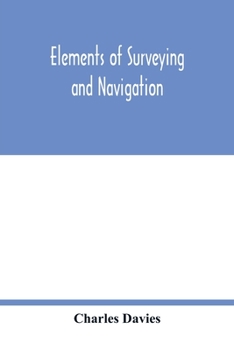 Paperback Elements of surveying and navigation: with a description of the instruments and the necessary tables Book