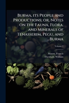 Paperback Burma, its People and Productions; or, Notes on the Fauna, Flora, and Minerals of Tenasserim, Pegu, and Burma Book