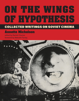 On the Wings of Hypothesis: Collected Writings on Soviet Cinema