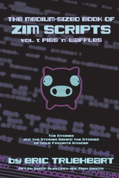 Paperback The Medium-Sized Book of Zim Scripts: Vol. 1: Pigs 'n' Waffles: The Stories, and the Stories Behind the Stories of Your Favorite Invader Book