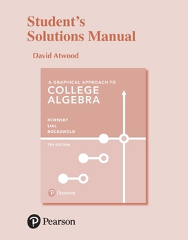 A Student Solutions Manual for Graphical Approach to College Algebra