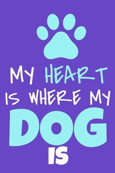 My Heart Is Where My Dog Is: Blank Lined Notebook Journal: Gifts For Dog Lovers Him Her 6x9 110 Blank Pages Plain White Paper Soft Cover Book