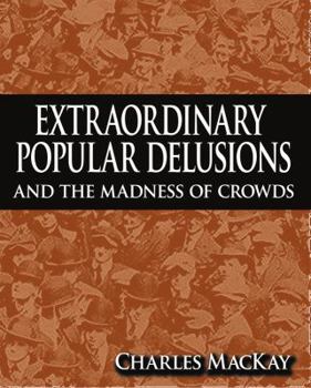 Memoirs of Extraordinary Popular Delusions and the Madness of Crowds