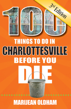 Paperback 100 Things to Do in Charlottesville Before You Die, 3rd Edition Book