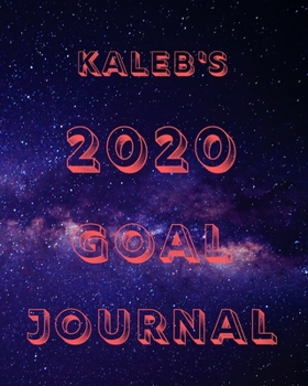 Kaleb's 2020 Goal Book: 2020 New Year Planner Goal Journal Gift for Kaleb  / Notebook / Diary / Unique Greeting Card Alternative