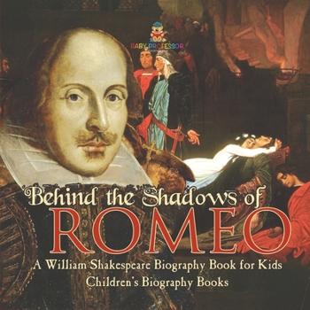 Behind the Shadows of Romeo: A William Shakespeare Biography Book for Kids Children's Biography Books