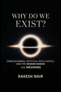 why do we exist: Consciousness, Artificial Intelligence, and the Human Search for Meaning (The Great Questions)