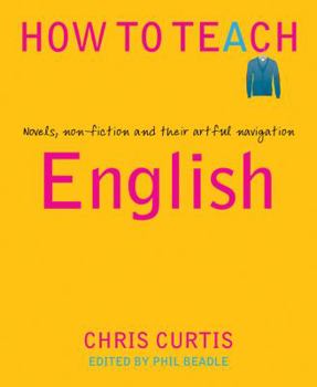 Paperback How to Teach English: Novels, Non-Fiction and Their Artful Navigation Book