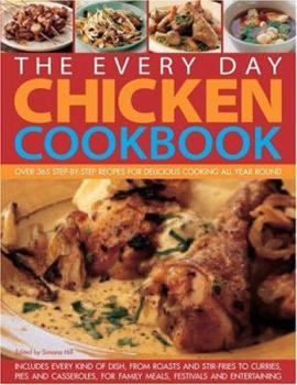 Hardcover The Every Day Chicken Cookbook: Over 365 Step-By-Step Recipes for Delicious Cooking All Year Round Book