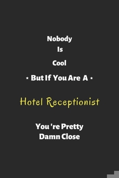 Paperback Nobody is cool but if you are a Hotel Receptionist you're pretty damn close: Hotel Receptionist notebook, perfect gift for Hotel Receptionist Book