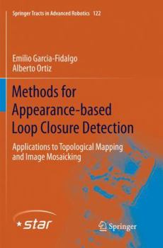Paperback Methods for Appearance-Based Loop Closure Detection: Applications to Topological Mapping and Image Mosaicking Book