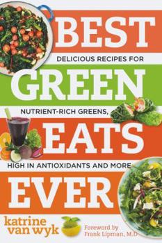 Paperback Best Green Eats Ever: Delicious Recipes for Nutrient-Rich Leafy Greens, High in Antioxidants and More Book