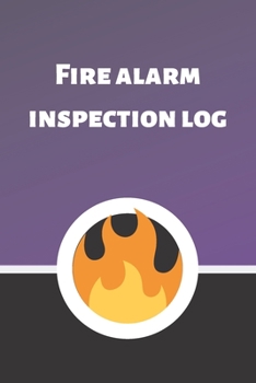 Fire alarm inspection log: Fire Alarm Journal| Fire Register Log Book | Fire Alarm Service & Inspection Book| Fire Safety Register | Fire Incident & Prevention Log Book