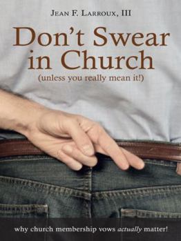 Don't Swear in Church (Unless You Really Mean It!): Why Church Membership Vows Actually Matter!