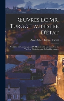 Hardcover OEuvres De Mr. Turgot, Ministre D'état: Précédées Et Accompagnées De Memoires Et De Notes Sur Sa Vie, Son Administration Et Ses Ouvrages ... [French] Book