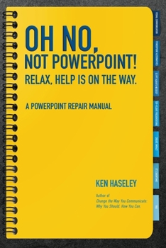 Paperback Oh No, Not PowerPoint! Relax, Help Is on the Way.: A PowerPoint Repair Manual Book