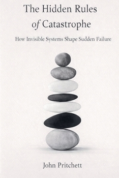 The Hidden Rules of Catastrophe: How Invisible Systems Shape Sudden Failure