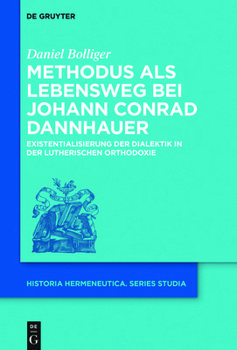"methodus" ALS Lebensweg: Johann Conrad Dannhauer (1603-1666) Und Die Existentialisierung Der Dialektik in Der Altdorfinisch-Stra�burgischen Lutherischen Orthodoxie