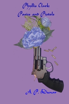Phyllis Clark; Posies and Pistols (Phyllis Clark Detective Series)