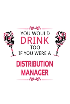 Paperback You Would Drink Too If You Were A Distribution Manager: Awesome Distribution Manager Notebook, Distribution Managing/Organizer Journal Gift, Diary, Do Book