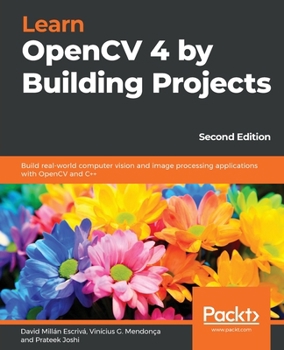 Paperback Learn OpenCV 4 by Building Projects - Second Edition: Build real-world computer vision and image processing applications with OpenCV and C++ Book